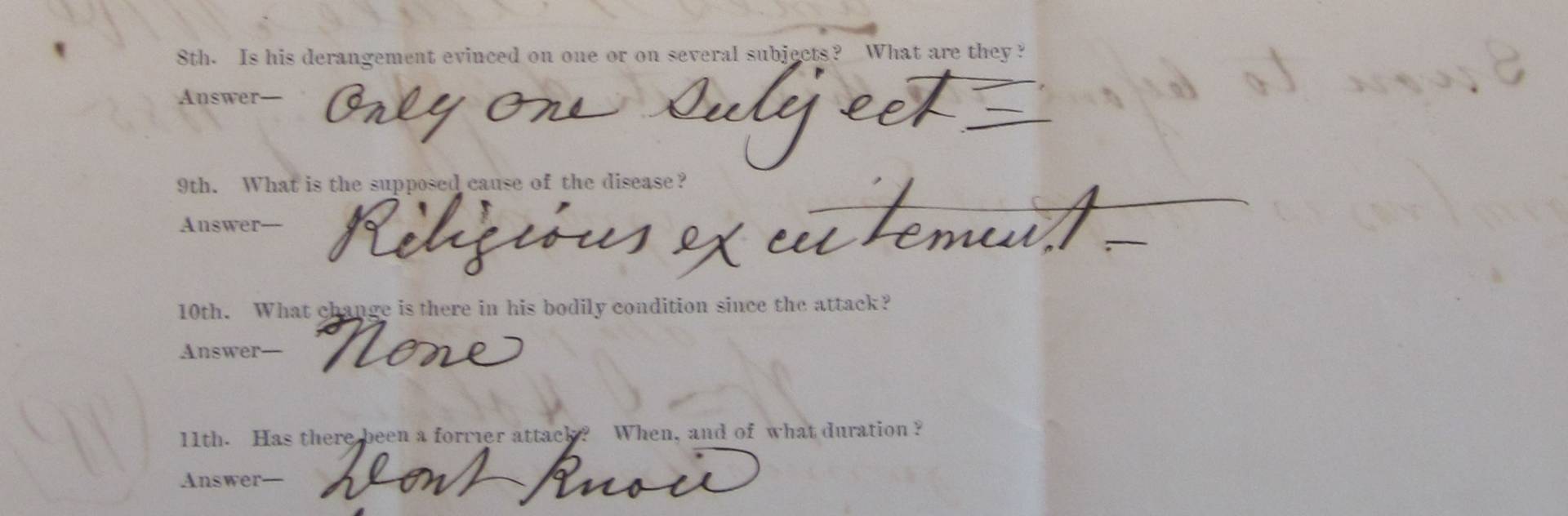 Deposition of witnesses which reads, "8th. Is this derangement evinced on one or on several subjects? what are they? Answer--[handwritten:] Only one subject 9th. What is the supposed cause of the disease? Answer--[handwritten:] Religious excitement 10th What change is there in his bodily condition since the attack? Answer-[handwritten:]  None.